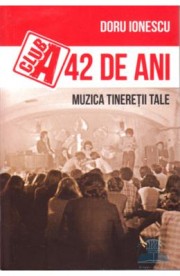 Club A. 42 de ani. Muzica tineretii tale - Doru Ionescu